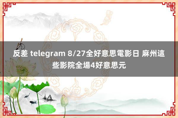 反差 telegram 8/27全好意思電影日 麻州這些影院全場4好意思元