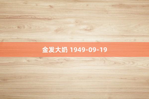 金发大奶 1949-09-19